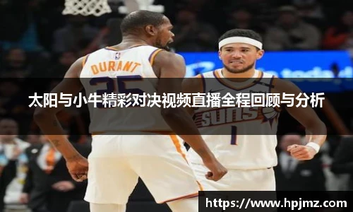太阳与小牛精彩对决视频直播全程回顾与分析