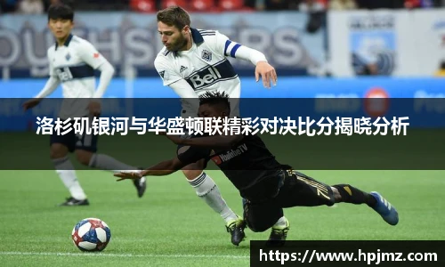 洛杉矶银河与华盛顿联精彩对决比分揭晓分析